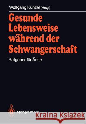 Gesunde Lebensweise Während Der Schwangerschaft: Ratgeber Für Ärzte Künzel, Wolfgang 9783540192572 Springer