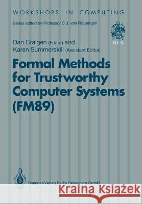 Formal Methods for Trustworthy Computer Systems (Fm89): Report from Fm89: A Workshop on the Assessment of Formal Methods for Trustworthy Computer Syst Craigen, Dan 9783540196358 Springer