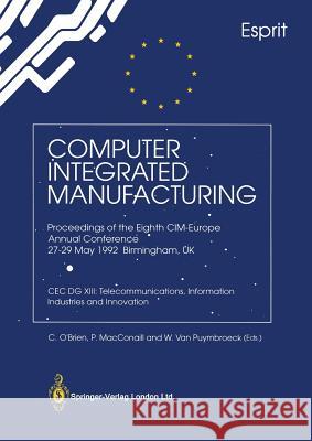 Computer Integrated Manufacturing: Proceedings of the Eighth CIM-Europe Annual Conference 27-29 May 1992 Birmingham, UK Cec Dg XIII: Telecommunication C. O'Brien P. Macconaill W. Va 9783540197669 Springer