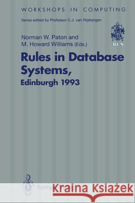 Rules in Database Systems: Proceedings of the 1st International Workshop on Rules in Database Systems, Edinburgh, Scotland, 30 August–1 September 1993 Norman W. Paton, M.Howard Williams 9783540198468