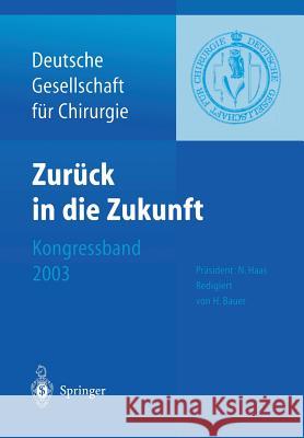 Zurück in Die Zukunft: 120. Kongress Der Deutschen Gesellschaft Für Chirurgie 29. April -- 2. Mai 2003, München Haas, Norbert 9783540200024 Springer