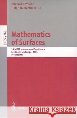Mathematics of Surfaces: 10th IMA International Conference, Leeds, UK, September 15-17, 2003, Proceedings Michael J. Wilson, Ralph R. Martin 9783540200536