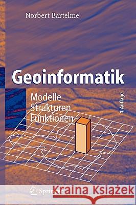 Geoinformatik: Modelle, Strukturen, Funktionen Bartelme, Norbert 9783540202547