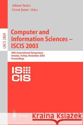 Computer and Information Sciences -- Iscis 2003: 18th International Symposium, Antalya, Turkey, November 3-5, 2003, Proceedings Yazici, Adnan 9783540204091 Springer