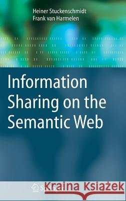 Information Sharing on the Semantic Web Heiner Stuckenschmidt, Frank van Harmelen 9783540205944