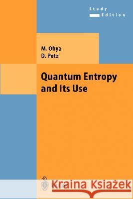 Quantum Entropy and Its Use M. Ohya, Denes Petz 9783540208068 Springer-Verlag Berlin and Heidelberg GmbH & 