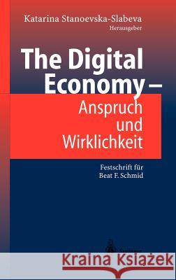 The Digital Economy - Anspruch Und Wirklichkeit: Festschrift Für Beat F. Schmid Stanoevska, Katarina 9783540208501 Springer