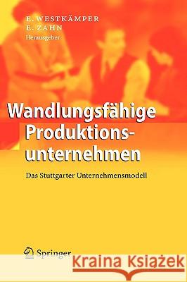 Wandlungsfähige Produktionsunternehmen: Das Stuttgarter Unternehmensmodell Westkämper, Engelbert 9783540218890 Springer