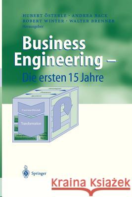 Business Engineering — Die ersten 15 Jahre Hubert Österle, Andrea Back, Robert Winter, Walter Brenner 9783540220510
