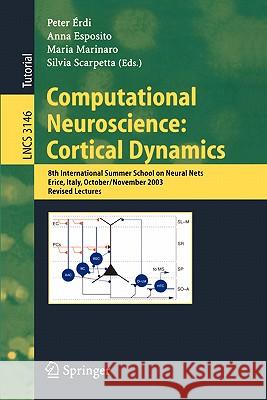 Computational Neuroscience: Cortical Dynamics: 8th International Summer School on Neural Nets, Erice, Italy, October 31 - November 6, 2003 Revised Lec Erdi, Peter 9783540225669