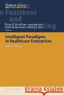 Intelligent Paradigms for Healthcare Enterprises: Systems Thinking Silverman, Barry G. 9783540229032 Springer