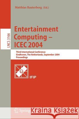 Entertainment Computing - Icec 2004: Third International Conference, Eindhoven, the Netherlands, September 1-3, 2004, Proceedings Rauterberg, Matthias 9783540229476 Springer