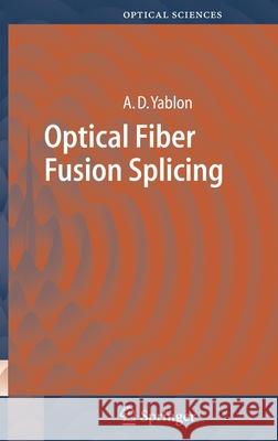 Optical Fiber Fusion Splicing Andrew D. Yablon 9783540231042 SPRINGER-VERLAG BERLIN AND HEIDELBERG GMBH & 