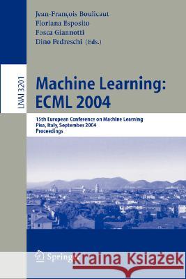 Machine Learning: ECML 2004: 15th European Conference on Machine Learning, Pisa, Italy, September 20-24, 2004, Proceedings Jean-Francois Boulicaut, Floriana Esposito, Fosca Giannotti, Dino Pedreschi 9783540231059