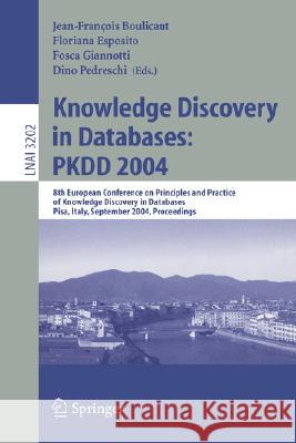 Knowledge Discovery in Databases: PKDD 2004: 8th European Conference on Principles and Practice of Knowledge Discovery in Databases, Pisa, Italy, September 20-24, 2004, Proceedings Jean-Francois Boulicaut, Floriana Esposito, Fosca Giannotti, Dino Pedreschi 9783540231080