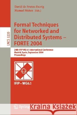 Formal Techniques for Networked and Distributed Systems - Forte 2004: 24th Ifip Wg 6.1 International Conference, Madrid Spain, September 27-30, 2004, Frutos-Escrig, David De 9783540232520 Springer