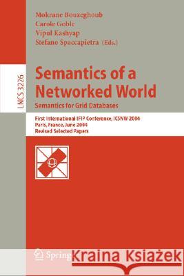 Semantics of a Networked World. Semantics for Grid Databases: First International IFIP Conference on Semantics of a Networked World: ICSNW 2004, Paris, France, June 17-19, 2004. Revised Selected Paper Mokrane Bouzeghoub, Carole Goble, Vipul Kashyap, Stefano Spaccapietra 9783540236092 Springer-Verlag Berlin and Heidelberg GmbH & 
