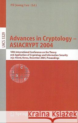 Advances in Cryptology - ASIACRYPT 2004: 10th International Conference on the Theory and Application of Cryptology and Information Security, Jeju Isla Lee, Pil Joong 9783540239758 Springer
