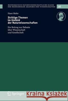 Strittige Themen Im Umfeld Der Naturwissenschaften: Ein Beitrag Zur Debatte Über Wissenschaft Und Gesellschaft Mohr, Hans 9783540244622