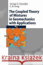 The Coupled Theory of Mixtures in Geomechanics with Applications George Z. Voyiadjis C. R. Song G. Z. Voyiadjis 9783540251309 Springer