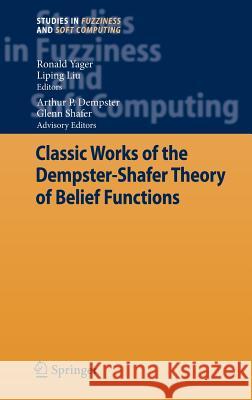 Classic Works of the Dempster-Shafer Theory of Belief Functions Arthur P. Dempster Ronald Yager Liping Liu 9783540253815 Springer