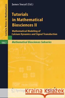 Tutorials in Mathematical Biosciences II: Mathematical Modeling of Calcium Dynamics and Signal Transduction R. Bertram, J.L. Greenstein, R. Hinch, E. Pate, J. Reisert, M.J. Sanderson, T.R. Shannon, J. Sneyd, R.L. Winslow, James  9783540254393