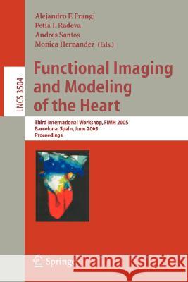 Functional Imaging and Modeling of the Heart: Third International Workshop, Fimh 2005, Barcelona, Spain, June 2-4, 2005, Proceedings Frangi, Alejandro F. 9783540261612