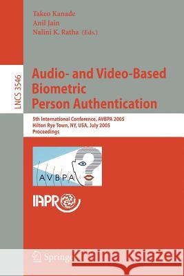 Audio- And Video-Based Biometric Person Authentication: 5th International Conference, Avbpa 2005, Hilton Rye Town, Ny, Usa, July 20-22, 2005, Proceedi Kanade, Takeo 9783540278870 Springer