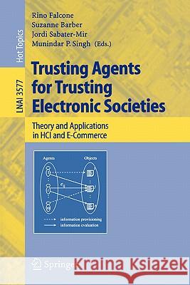 Trusting Agents for Trusting Electronic Societies: Theory and Applications in HCI and E-Commerce Rino Falcone, Suzanne Barber, Jordi Sabater-Mir, Munindar Singh 9783540280125 Springer-Verlag Berlin and Heidelberg GmbH & 