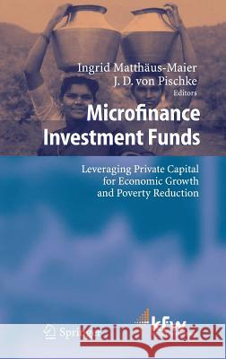 Microfinance Investment Funds: Leveraging Private Capital for Economic Growth and Poverty Reduction Maier I. Matthaus- Ingrid Matthdus-Maier J. D. Von Pischke 9783540280705