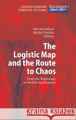 The Logistic Map and the Route to Chaos: From the Beginnings to Modern Applications Marcel Ausloos, Michel Dirickx 9783540283669