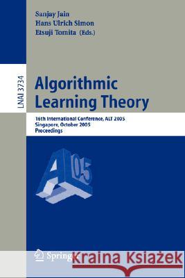 Algorithmic Learning Theory: 16th International Conference, ALT 2005, Singapore, October 8-11, 2005, Proceedings Sanjay Jain, Hans Ulrich Simon, Etsuji Tomita 9783540292425