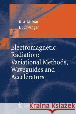 Electromagnetic Radiation: Variational Methods, Waveguides and Accelerators Kimball A. Milton J. Schwinger 9783540293040 Springer