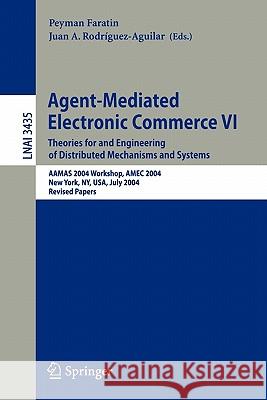 Agent-Mediated Electronic Commerce VI: Theories for and Engineering of Distributed Mechanisms and Systems, Aamas 2004 Workshop, Amec 2004, New York, N Faratin, Peyman 9783540297376 Springer