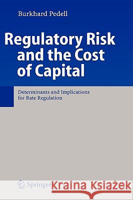 Regulatory Risk and the Cost of Capital: Determinants and Implications for Rate Regulation Pedell, Burkhard 9783540308010
