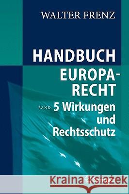 Handbuch Europarecht: Band 5: Wirkungen und Rechtsschutz Frenz, Walter 9783540311188