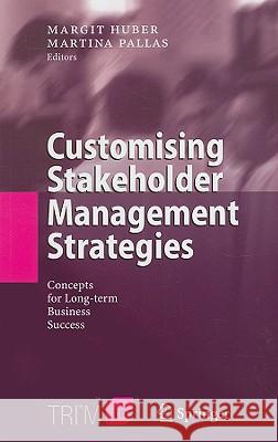 Customising Stakeholder Management Strategies: Concepts for Long-Term Business Success Huber, Margit 9783540313182 Springer