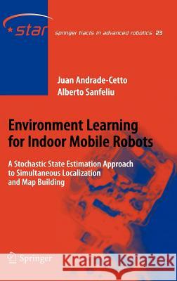 Environment Learning for Indoor Mobile Robots: A Stochastic State Estimation Approach to Simultaneous Localization and Map Building Andrade Cetto, Juan 9783540327950