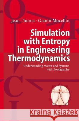 Simulation with Entropy in Engineering Thermodynamics: Understanding Matter and Systems with Bondgraphs Thoma, Jean 9783540327981
