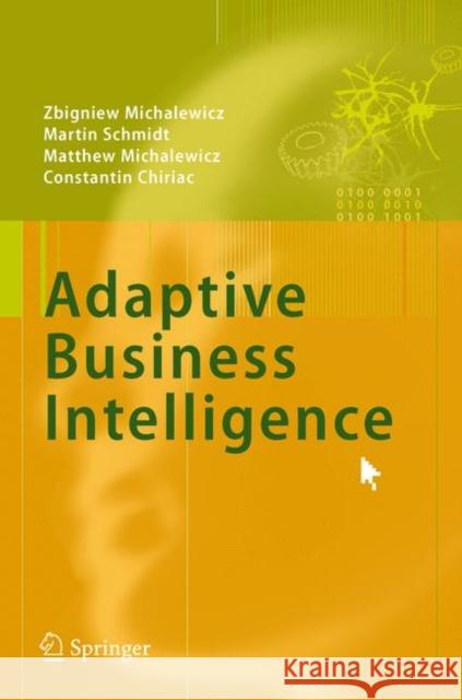 Adaptive Business Intelligence Zbigniew Michalewicz, Martin Schmidt, Matthew Michalewicz, Constantin Chiriac 9783540329282