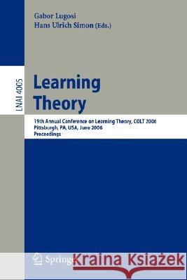 Learning Theory: 19th Annual Conference on Learning Theory, COLT 2006, Pittsburgh, PA, USA, June 22-25, 2006, Proceedings Hans Ulrich Simon, Gábor Lugosi 9783540352945 Springer-Verlag Berlin and Heidelberg GmbH & 
