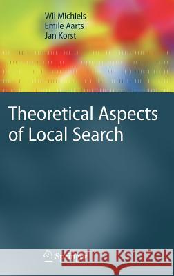 Theoretical Aspects of Local Search Wil Michiels Emile Aarts Jan Korst 9783540358534
