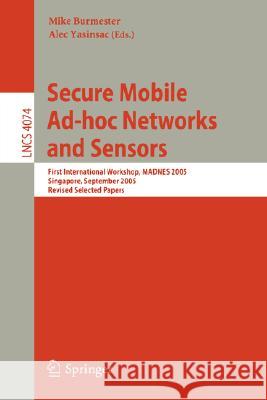 Secure Mobile Ad-Hoc Networks and Sensors: First International Workshop, Madnes 2005, Singapore, September 20-22, 2005, Revised Selected Papers Burmester, Mike 9783540366461 Springer
