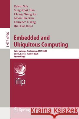 Embedded and Ubiquitous Computing: International Conference, Euc 2006, Seoul, Korea, August 1-4, 2006, Proceedings Sha, Edwin 9783540366799 Springer