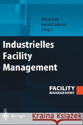 Industrielles Facility Management Ulrich Lutz Kerstin Galenza 9783540401346 Springer
