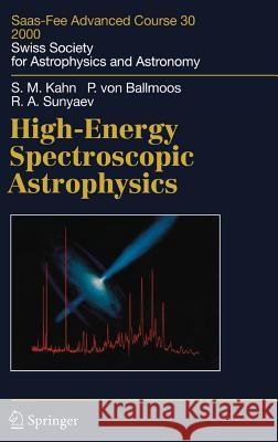 High-Energy Spectroscopic Astrophysics: Saas Fee Advanced Course 30. Lecture Notes 2000. Swiss Society for Astrophysics and Astronomy Steven M. Kahn, Peter Ballmoos, Rashid A. Sunyaev, Manuel Güdel, Roland Walter 9783540405016