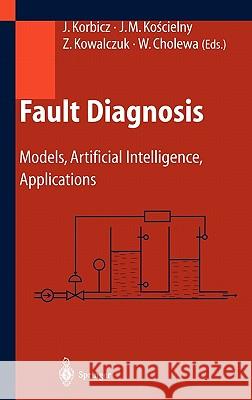 Fault Diagnosis: Models, Artificial Intelligence, Applications Korbicz, Józef 9783540407676 Springer
