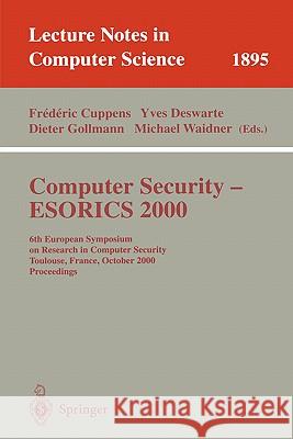 Computer Security - ESORICS 2000: 6th European Symposium on Research in Computer Security Toulouse, France, October 4-6, 2000 Proceedings Frederic Cuppens, Yves Deswarte, Dieter Gollmann, Michael Waidner 9783540410317 Springer-Verlag Berlin and Heidelberg GmbH & 