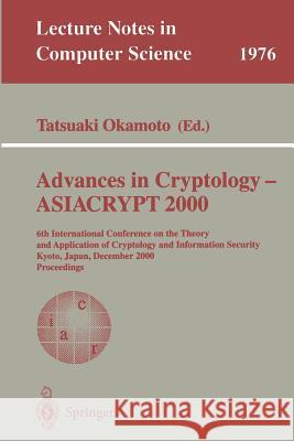 Advances in Cryptology - ASIACRYPT 2000: 6th International Conference on the Theory and Application of Cryptology and Information Security, Kyoto, Japan, December 3-7, 2000 Proceedings Tatsuaki Okamoto 9783540414049 Springer-Verlag Berlin and Heidelberg GmbH & 