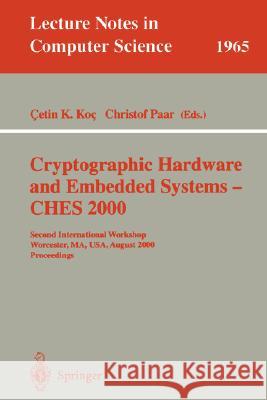 Cryptographic Hardware and Embedded Systems - Ches 2000: Second International Workshop Worcester, Ma, Usa, August 17-18, 2000 Proceedings Koc, Cetin K. 9783540414551 Springer